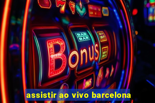 assistir ao vivo barcelona